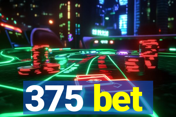 375 bet